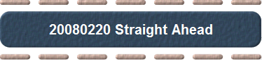 20080220 Straight Ahead